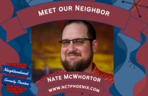 Nate McWhortor is a performer at the Neighborhood Comedy Theatre in downtown mesa arizona